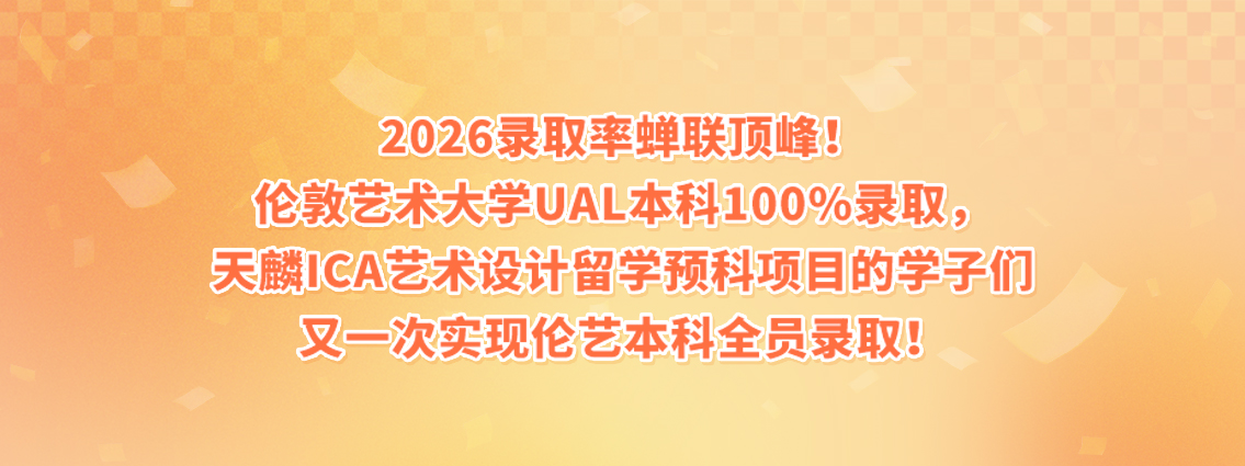 2026录取率蝉联顶峰！伦艺UAL本科100%录取，天麟ICA艺术设计留学预科项目的学子们又一次实现伦艺本科全员录取！ 
